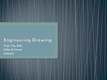 Front, Top, Side Holes & Curves Isometric. Technical Drawing: the practice or skill of portraying objects in a precise way using certain techniques. Technical.