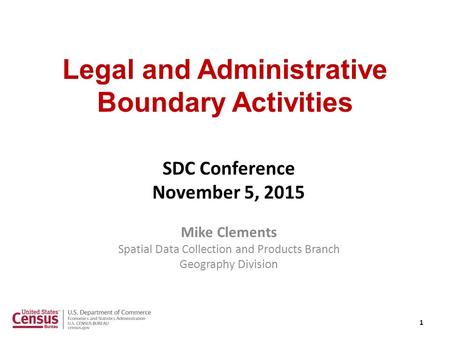 Legal and Administrative Boundary Activities SDC Conference November 5, 2015 Mike Clements Spatial Data Collection and Products Branch Geography Division.