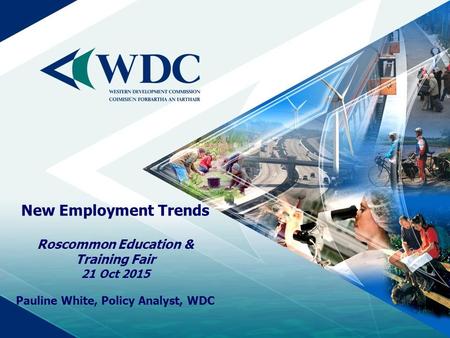 New Employment Trends Roscommon Education & Training Fair 21 Oct 2015 Pauline White, Policy Analyst, WDC.