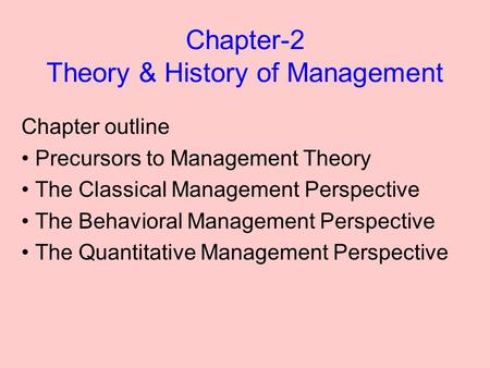 Chapter-2 Theory & History of Management Chapter outline Precursors to Management Theory The Classical Management Perspective The Behavioral Management.