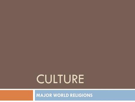 CULTURE MAJOR WORLD RELIGIONS. Buddhism Siddhartha Gautama  Buddha (the awakened one) 4 th Largest Religion  ~250- 500 million followers.