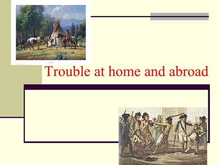 Trouble at home and abroad. Terms and People Neutral- not favoring any side Impressment- seizing American sailors and forcing them to serve in the British.