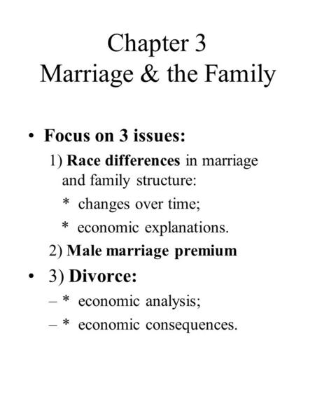 Chapter 3 Marriage & the Family Focus on 3 issues: 1) Race differences in marriage and family structure: * changes over time; * economic explanations.