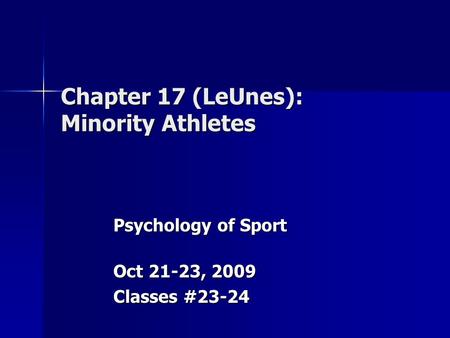 Chapter 17 (LeUnes): Minority Athletes Psychology of Sport Oct 21-23, 2009 Classes #23-24.