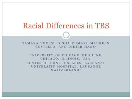 TAMARA VOKES 1, DISHA KUMAR 1, MAUREEN COSTELLO 1 AND DIDIER HANS 2 UNIVERSITY OF CHICAGO MEDICINE, CHICAGO, ILLINOIS, USA 1 CENTER OF BONE DISEASES, LAUSANNE.