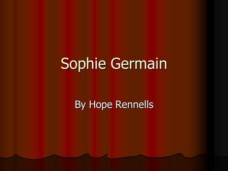 Sophie Germain By Hope Rennells. The Beginning Sophie Germain was born on April 1, 1776. Sophie Germain was born on April 1, 1776. She was born to a wealthy.