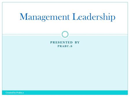 PRESENTED BY PRABU.S Management Leadership Created by Prabu.s.