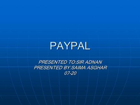 PAYPAL PRESENTED TO:SIR ADNAN PRESENTED BY:SAIMA ASGHAR 07-20.