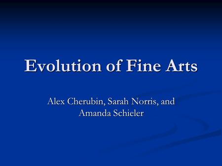 Evolution of Fine Arts Alex Cherubin, Sarah Norris, and Amanda Schieler.