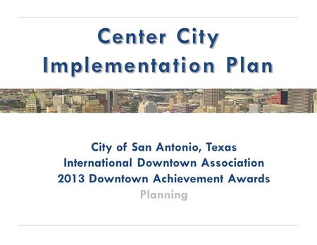 City of San Antonio, Texas International Downtown Association 2013 Downtown Achievement Awards Planning.