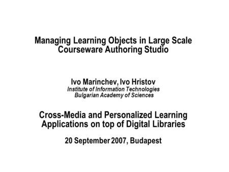 Managing Learning Objects in Large Scale Courseware Authoring Studio Ivo Marinchev, Ivo Hristov Institute of Information Technologies Bulgarian Academy.