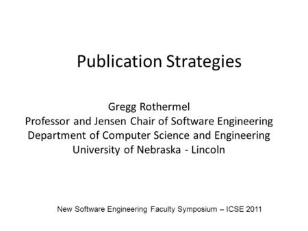 Publication Strategies Gregg Rothermel Professor and Jensen Chair of Software Engineering Department of Computer Science and Engineering University of.