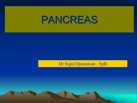 PANCREAS Dr Sigid Djuniawan, SpB. The tumours of the pancreas can be - A. Non-Endocrine neoplasms B. Endocrine neoplasms TUMOURS OF THE PANCREAS.