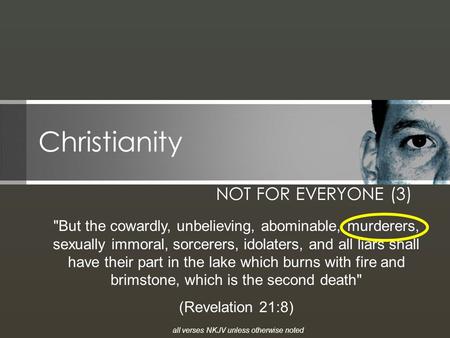 Christianity NOT FOR EVERYONE (3) But the cowardly, unbelieving, abominable, murderers, sexually immoral, sorcerers, idolaters, and all liars shall have.