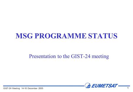 GIST-24 Meeting 14-16 December 2005 1 MSG PROGRAMME STATUS Presentation to the GIST-24 meeting.