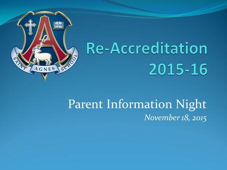 Parent Information Night November 18, 2015. Welcome! Tonight’s agenda: Quick history since 2007 Our Mission & Curriculum What is re-accreditation? Who.