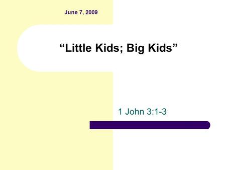 “Little Kids; Big Kids” 1 John 3:1-3 June 7, 2009.