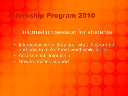 Internship Program 2010 Information session for students Internships-what they are, what they are not and how to make them worthwhile for all Assessment.