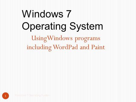 UsingWindows programs including WordPad and Paint Windows 7 Operating System 1.