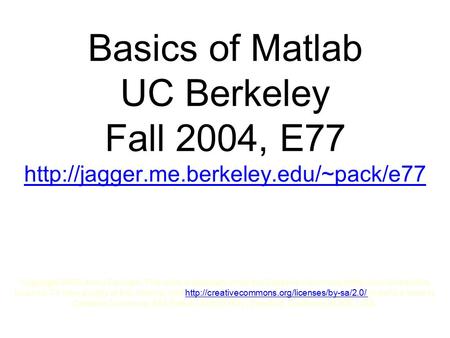 Basics of Matlab UC Berkeley Fall 2004, E77  Copyright 2005, Andy Packard. This work is licensed under the Creative.