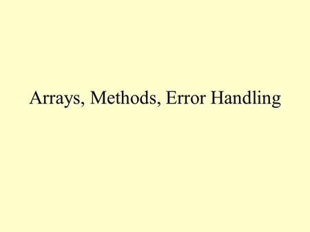 Arrays, Methods, Error Handling. Using Arrays as Parameters int[] anArray = ; int index = min(anArray); // Index of smallest int index = search(anArray,