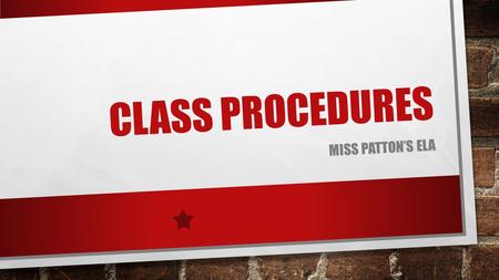 CLASS PROCEDURES MISS PATTON’S ELA. COME PREPARED FOR CLASS GOOD ATTITUDE/WILLING TO WORK PENCIL ELA BINDER WITH NOTEBOOK PAPER AND DIVIDERS LIBRARY BOOK.