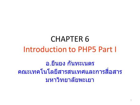 CHAPTER 6 Introduction to PHP5 Part I อ. ยืนยง กันทะเนตร คณะเทคโนโลยีสารสนเทศและการสื่อสาร มหาวิทยาลัยพะเยา 1.