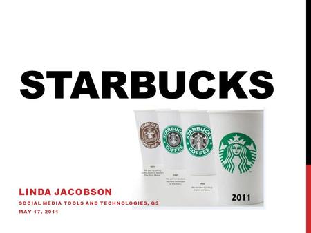 STARBUCKS LINDA JACOBSON SOCIAL MEDIA TOOLS AND TECHNOLOGIES, Q3 MAY 17, 2011.