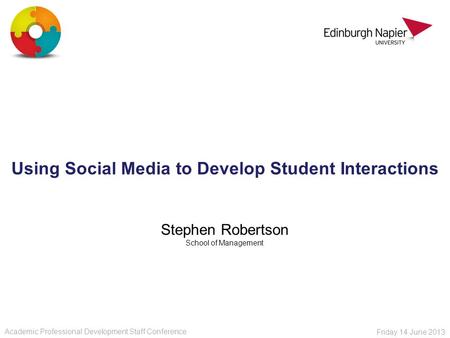 Using Social Media to Develop Student Interactions Stephen Robertson School of Management Academic Professional Development Staff Conference Friday 14.