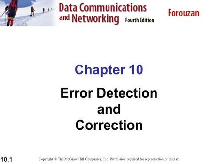 10.1 Chapter 10 Error Detection and Correction Copyright © The McGraw-Hill Companies, Inc. Permission required for reproduction or display.