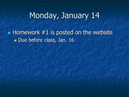 Monday, January 14 Homework #1 is posted on the website Homework #1 is posted on the website Due before class, Jan. 16 Due before class, Jan. 16.