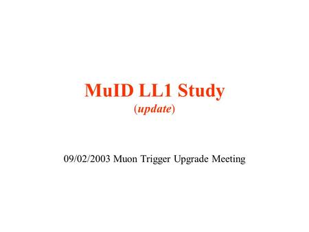 MuID LL1 Study (update) 09/02/2003 Muon Trigger Upgrade Meeting.