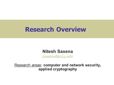 Research Overview Nitesh Saxena Research areas: computer and network security, applied cryptography.