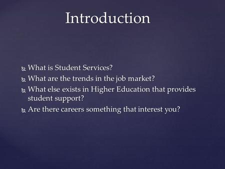  What is Student Services?  What are the trends in the job market?  What else exists in Higher Education that provides student support?  Are there.