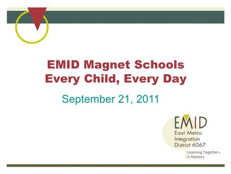 EMID Magnet Schools Every Child, Every Day September 21, 2011.