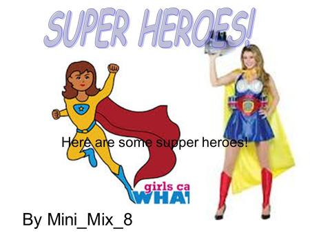 By Mini_Mix_8 Here are some supper heroes!. Wonder Woman! Wonder Woman is a super heroine. Wonder Woman was created by Harvard- trained psychologist Dr.