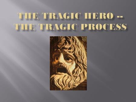 † In Shakespeare’s era, a tragedy always focused on the tragic protagonist: † A person of high stature whose personal flaw causes him to choose wrongly.