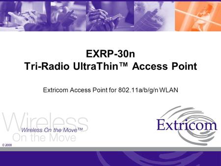 © 2008 EXRP-30n Tri-Radio UltraThin™ Access Point Extricom Access Point for 802.11a/b/g/n WLAN.