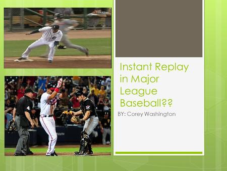 Instant Replay in Major League Baseball?? BY: Corey Washington.