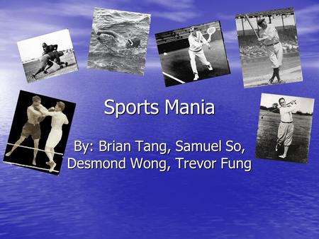 Sports Mania By: Brian Tang, Samuel So, Desmond Wong, Trevor Fung.