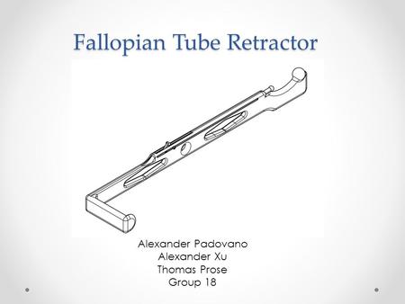 Fallopian Tube Retractor Alexander Padovano Alexander Xu Thomas Prose Group 18.