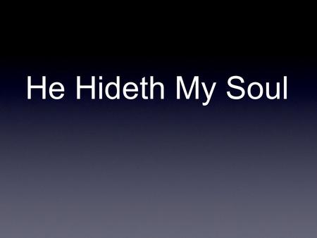 He Hideth My Soul A wonderful Savior is Jesus my Lord, a wonderful Savior to me; he hideth my soul in the in the cleft of the rock.