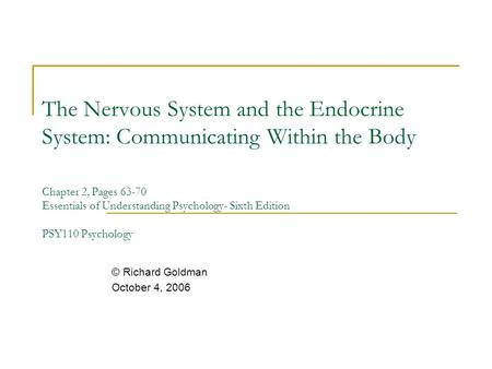 The Nervous System and the Endocrine System: Communicating Within the Body Chapter 2, Pages 63-70 Essentials of Understanding Psychology- Sixth Edition.