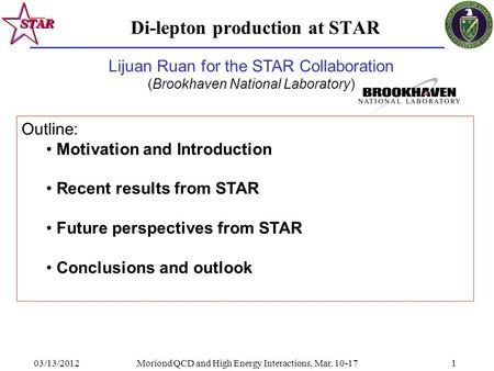 03/13/2012Moriond QCD and High Energy Interactions, Mar. 10-171 Di-lepton production at STAR Outline: Motivation and Introduction Recent results from STAR.