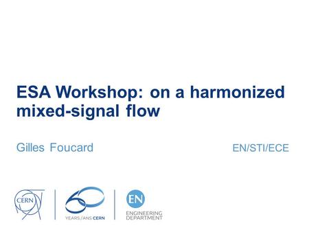 ESA Workshop: on a harmonized mixed-signal flow Gilles Foucard EN/STI/ECE.