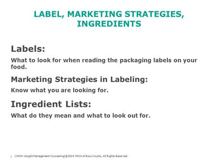 LABEL, MARKETING STRATEGIES, INGREDIENTS 1 |YMCA Weight Management Counseling|©2014 YMCA of Ross County, All Rights Reserved. Labels: What to look for.