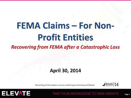 Page 1 Recording of this session via any media type is strictly prohibited. Page 1 FEMA Claims – For Non- Profit Entities Recovering from FEMA after a.