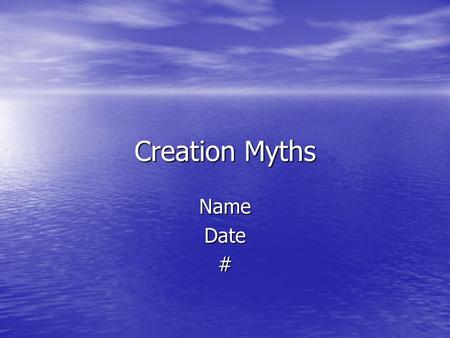 Creation Myths NameDate#. Who Created the Earth?