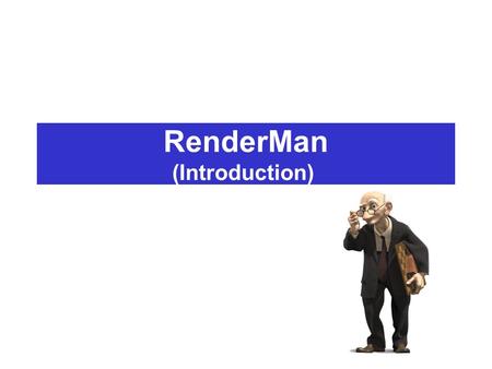 RenderMan (Introduction). Objective Understanding of graphics algorithms  Rendering pipeline Understanding of Technical Director’s role Learning the.