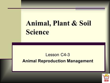 Animal, Plant & Soil Science Lesson C4-3 Animal Reproduction Management.